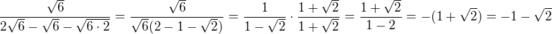 $\frac{\sqrt{6}}{2\sqrt{6}-\sqrt{6}-\sqrt{6\cdot 2}}=\frac{\sqrt 6}{\sqrt 6(2-1-\sqrt 2)}=\frac{1}{1-\sqrt 2}\cdot \frac{1+\sqrt 2}{1+\sqrt 2}=\frac{1+\sqrt 2}{1-2}=-(1+\sqrt 2)=-1-\sqrt 2$
