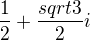 $\frac{1}{2} + \frac{sqrt{3}}{2} i$