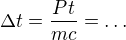 $\Delta t=\frac{Pt}{mc}=\ldots$