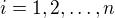 $i=1,2,\ldots,n$