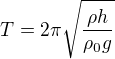 $T=2\pi\sqrt {\frac{\rho h}{\rho_0 g}}$