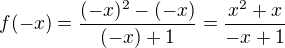 $f(-x)={\frac{(-x)^2-(-x)}{(-x)+1}}={\frac{x^2+x}{-x+1}}$