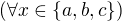$(\forall x \in \{a,b,c\} )$