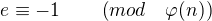 $e \equiv -1\qquad \(mod\quad \varphi (n)\)$