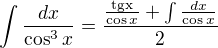 $\int \frac{dx}{\cos^3x}=\frac{\frac{\mathrm{tg x}}{\cos x}+\int\frac{dx}{\cos x}}{2}$