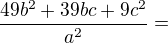 $\frac{49b^2+39bc+9c^2}{a^2}=$