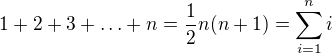 $1+2+3+\ldots+n=\frac12n(n+1)=\sum_{i=1}^ni$