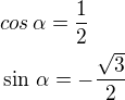 $cos\,\alpha=\frac{1}{2}\nl\sin\,\alpha=-\frac{\sqrt3}{2}$