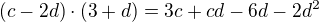 $� (c-2d)\cdot(3+d)=3c+cd-6d-2d^2 $