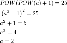 $POW(POW(a)+1)=25\nl \left(a^2+1\right)^2=25\nl a^2+1=5\nl a^2=4\nl a=2$