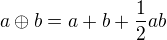 $a \oplus b = a + b +\frac{1}{2}ab$