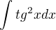 $\int_{}^{}tg^{2}x dx$