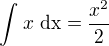 $\int_{}^{}x\text{ dx}=\frac{x^{2}}{2}$