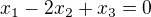 $x_1 -2x_2 + x_3 = 0$