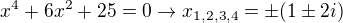 $x^4+6x^2+25=0 \rightarrow x_{1,2,3,4}=\pm(1\pm2i)$