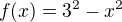 $f(x)=3^2-x^2$