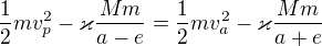 $\frac12mv_p^2-\varkappa\frac{Mm}{a-e}=\frac12mv_a^2-\varkappa\frac{Mm}{a+e}$