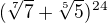 $(\sqrt[7]{7}+\sqrt[5]{5})^{24}$