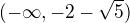$(-\infty,-2-\sqrt{5})$