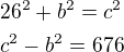 $26^2+b^2=c^2\nlc^2-b^2=676$