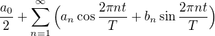 $\frac{a_0}{2}+\sum_{n=1}^{\infty}\Big(a_n\cos{\frac{2\pi n t}{T}}+b_n\sin{\frac{2\pi n t}{T}}\Big)$