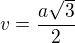 $v=\frac{a\sqrt{3}}{2}$