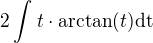$2\int_{}^{}t\cdot\text{arctan}(t)\text{dt}$