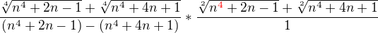 $\frac{\sqrt[4]{n^{4} + 2n -1} + \sqrt[4]{n^{4} + 4n + 1}}{{(n^{4} + 2n -1)} -{(n^{4} + 4n + 1)}}*\frac{\sqrt[2]{n^{\color{red}4} + 2n -1} + \sqrt[2]{n^{4} + 4n + 1}}{1}$