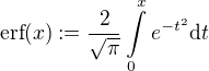 $\text{erf}(x):=\frac{2}{\sqrt\pi}\int\limits_0^x e^{-t^2}\text{d}t$