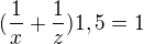 $(\frac{1}{x}+\frac{1}{z})1,5=1$
