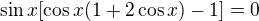 $\sin x[\cos x(1+2\cos x)-1]=0$
