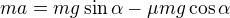 $ma=mg\sin\alpha-\mu mg\cos\alpha$