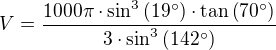 $V=\frac{1000\pi\cdot\sin^3\left(19^\circ\right)\cdot\tan\left(70^\circ\right)}{3\cdot\sin^3\left(142^\circ\right)}$