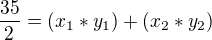$\frac{35}{2}= (x_{1}*y_{1}) + (x_{2}*y_{2})$