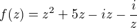 kopírovat do textarea $f(z)=z^{2}+5z-iz-\frac{i}{z}$