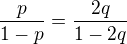 $\frac{p}{1-p}=\frac{2q}{1-2q}$