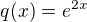 $q(x)=e^{2x}$