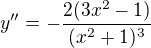 $y''=-\frac{2(3x^2-1)}{(x^2+1)^3}$
