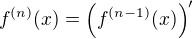 $f^{(n)}(x)=\(f^{(n-1)}(x)\)'$