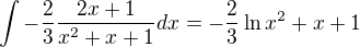 $\int -\frac23 \frac{2x+1}{x^2+x+1} dx= -\frac23 \ln{x^2+x+1}$