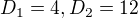$D_1 = 4, D_2 = 12$