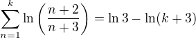 $\sum_{n=1}^{k}\ln\(\frac{n+2}{n+3}\)=\ln3-\ln(k+3)$