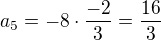 $ a_5 = -8 \cdot \frac{-2}{3} = \frac{16}{3} $