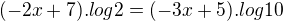 $(-2x+7) . log 2 = (-3x+5) . log 10$