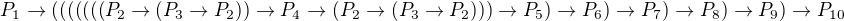$P_1\to(((((((P_2\to(P_3\to P_2))\to P_4\to(P_2\to(P_3\to P_2)))\to P_5)\to P_6)\to P_7)\to P_8)\to P_9)\to P_{10}$