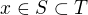 $x \in S \subset T$