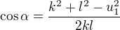 $\cos \alpha = \frac{k^2 + l^2 - u_1^2}{2kl}$