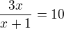 $\frac{3x}{x+1}=10$