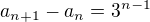 $a_{n+1} - a_n = 3^{n-1}$