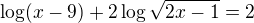 $\log (x-9)+2\log\sqrt{2x-1}=2$